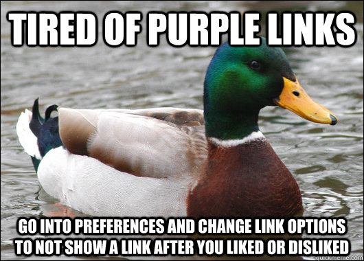 Tired of purple links Go into preferences and change link options to not show a link after you liked or disliked - Tired of purple links Go into preferences and change link options to not show a link after you liked or disliked  Actual Advice Mallard