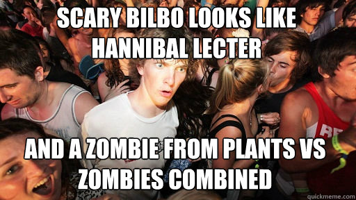 Scary Bilbo looks like Hannibal Lecter 
 and a zombie from Plants vs Zombies combined - Scary Bilbo looks like Hannibal Lecter 
 and a zombie from Plants vs Zombies combined  Sudden Clarity Clarence
