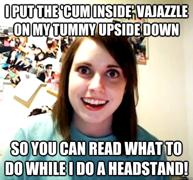 I put the 'cum inside' vajazzle on my tummy upside down So you can read what to do while I do a headstand! - I put the 'cum inside' vajazzle on my tummy upside down So you can read what to do while I do a headstand!  Misc