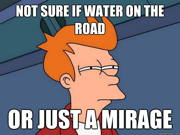 not sure if water on the road or just a mirage  Futurama Fry