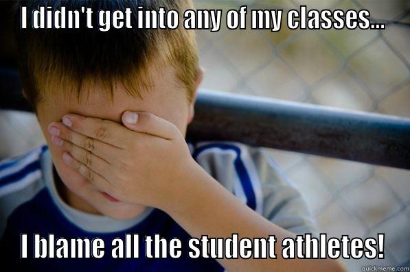 I DIDN'T GET INTO ANY OF MY CLASSES... I BLAME ALL THE STUDENT ATHLETES! Confession kid