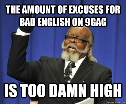 The amount of excuses for bad English on 9gag is too damn high  Too Damn High