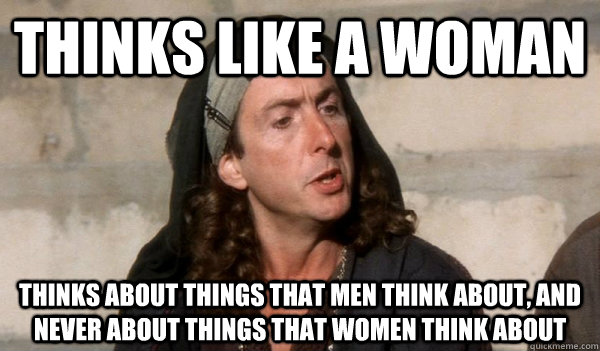 thinks like a woman thinks about things that men think about, and never about things that women think about  transactivistloretta