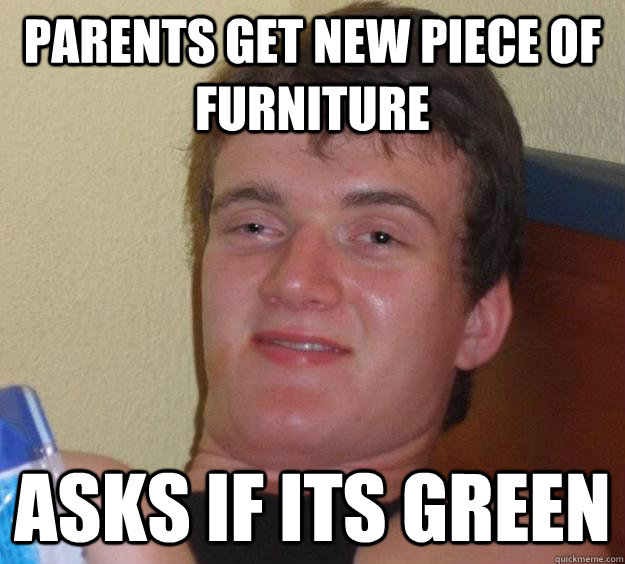 Parents get new piece of furniture Asks if its green  10 Guy