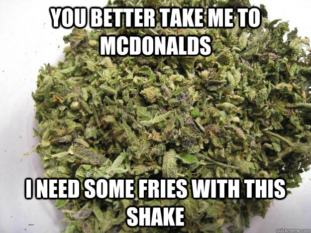 You better take me to McDonalds I need some fries with this shake - You better take me to McDonalds I need some fries with this shake  shake