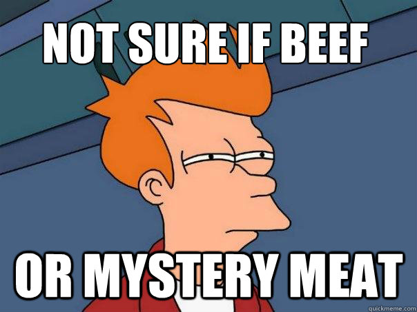 Not sure if beef Or mystery meat   Futurama Fry
