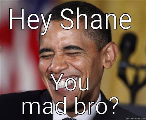 HEY SHANE YOU MAD BRO? Scumbag Obama