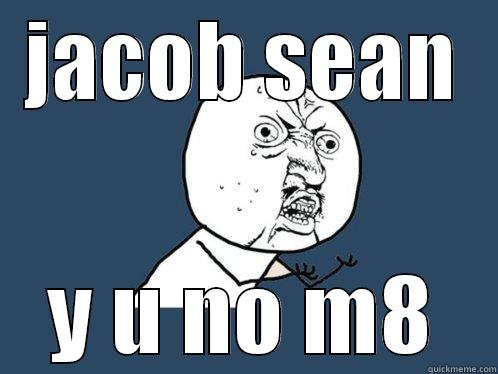 JACOB SEAN Y U NO M8 Y U No