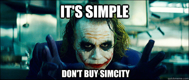 It's simple Don't buy SimCity - It's simple Don't buy SimCity  The Joker