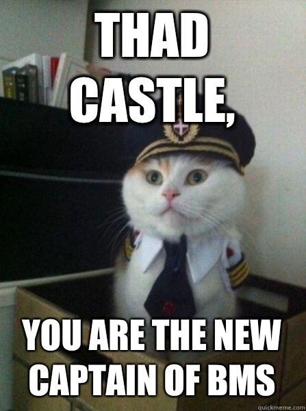 Thad castle, You are the new captain of bms  Captain kitteh