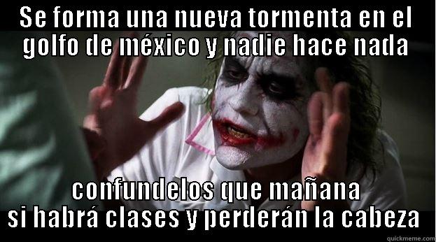 SE FORMA UNA NUEVA TORMENTA EN EL GOLFO DE MÉXICO Y NADIE HACE NADA CONFUNDELOS QUE MAÑANA SI HABRÁ CLASES Y PERDERÁN LA CABEZA  Joker Mind Loss