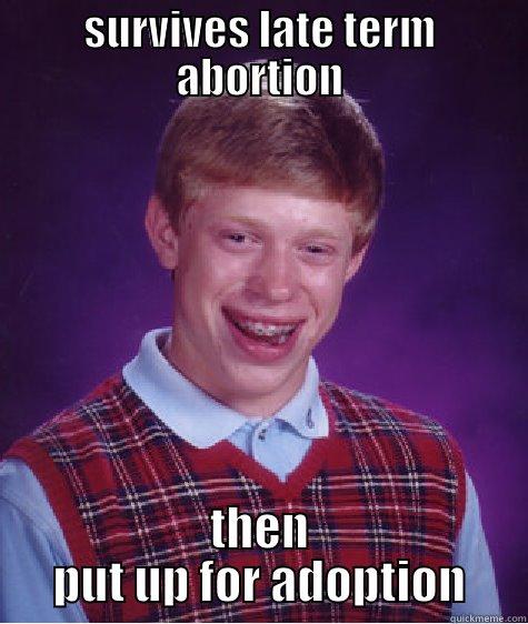 SURVIVES LATE TERM ABORTION THEN PUT UP FOR ADOPTION Bad Luck Brian