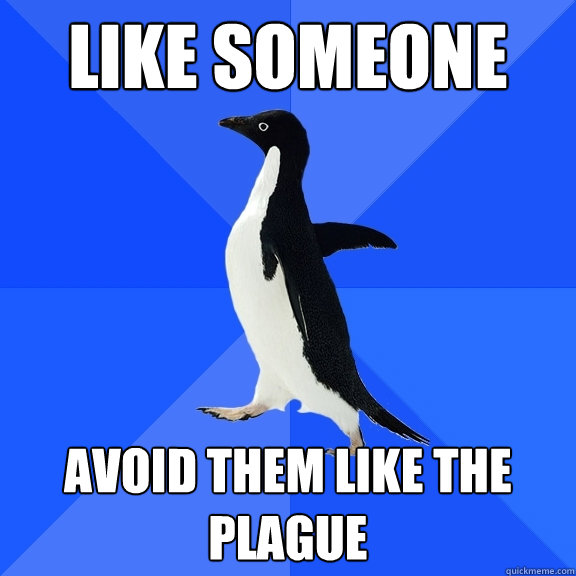 Like someone avoid them like the plague  Socially Awkward Penguin