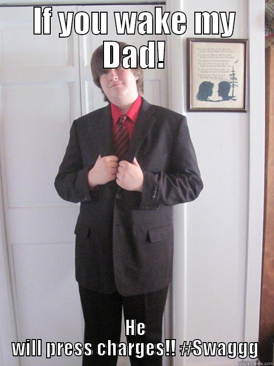 IF YOU WAKE MY DAD! HE WILL PRESS CHARGES!! #SWAGGG Misc