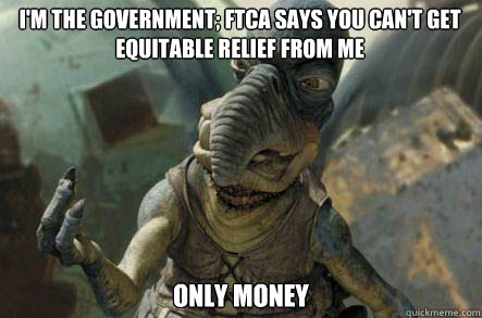 I'm the government; FTCA says you can't get equitable relief from me only money  watto