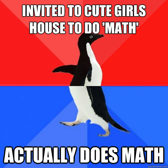 Invited to cute girls house to do 'math' actually does math  Socially Awksome Penguin