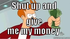        SHUT UP AND                    GIVE ME MY MONEY  Misc