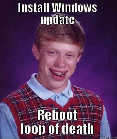 INSTALL WINDOWS UPDATE REBOOT LOOP OF DEATH Bad Luck Brian