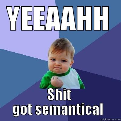 YEEAAHH SHIT GOT SEMANTICAL  Success Kid