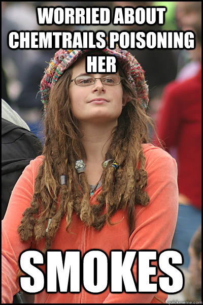 Worried about chemtrails poisoning her smokes   College Liberal