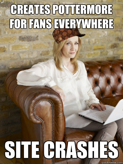 Creates Pottermore for Fans everywhere Site crashes  Scumbag JK Rowling