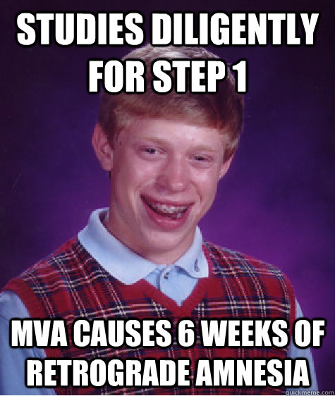 Studies diligently for Step 1 MVA causes 6 weeks of retrograde amnesia  Bad Luck Brian