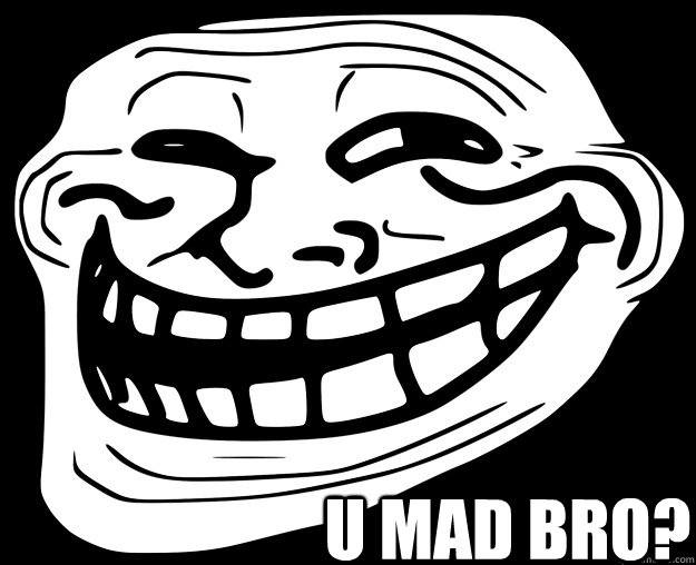 U MAD BRO?  Trollface