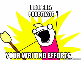 Properly
Punctuate Your writing efforts.  All The Things
