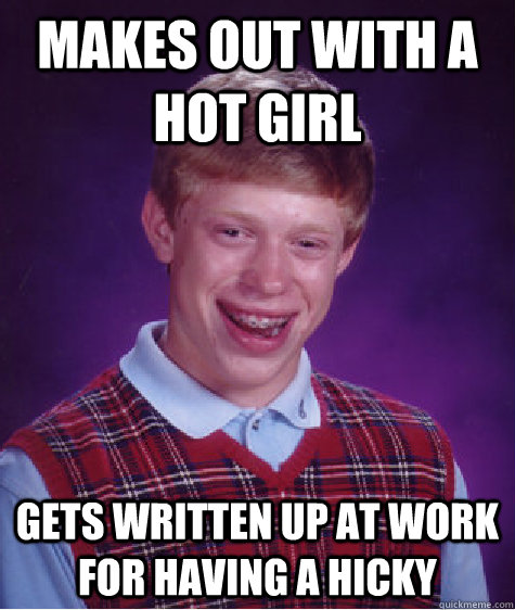 Makes out with a hot girl gets written up at work for having a hicky  Bad Luck Brian