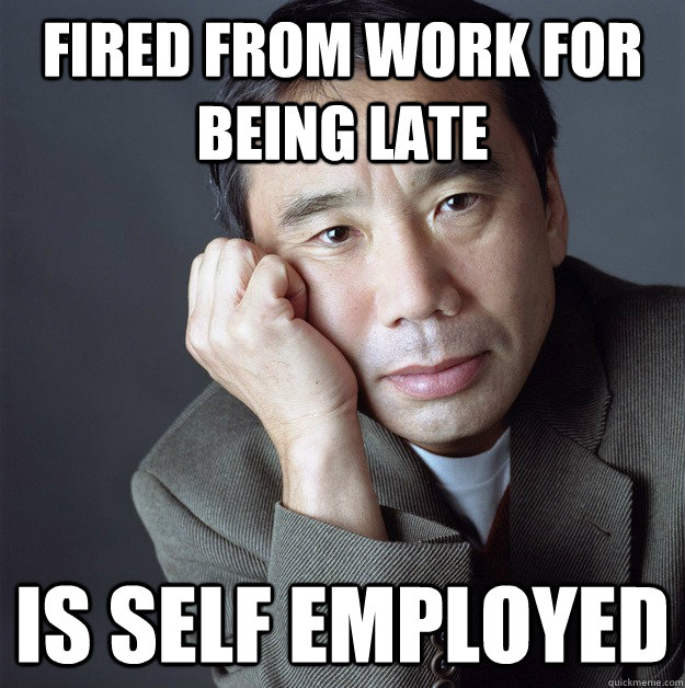 FIRED FROM WORK For BEING LATE IS SELF EMPLOYED  