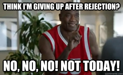 Think I'm Giving up after rejection? No, no, no! Not today!  Dikembe Mutombo