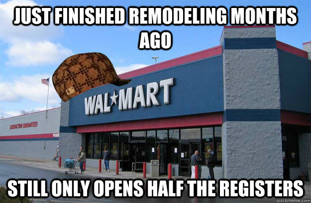 Just finished remodeling months ago still only opens half the registers - Just finished remodeling months ago still only opens half the registers  scumbag walmart