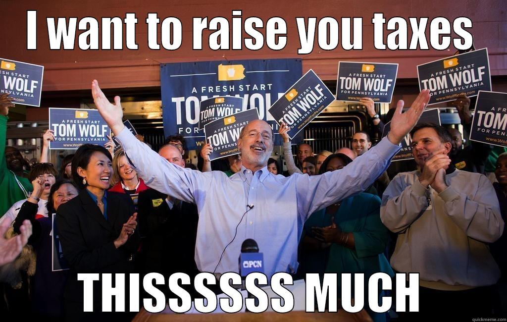 Tom Wolf - I WANT TO RAISE YOU TAXES THISSSSSS MUCH Misc