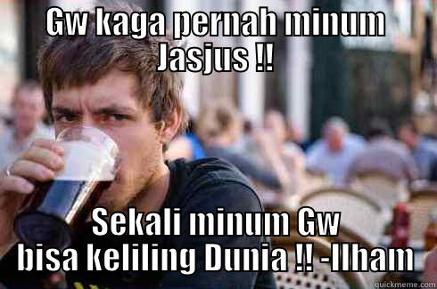 GW KAGA PERNAH MINUM JASJUS !! SEKALI MINUM GW BISA KELILING DUNIA !! -ILHAM Lazy College Senior