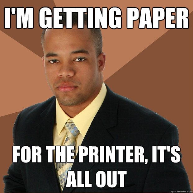 I'm getting paper for the printer, it's all out  Successful Black Man
