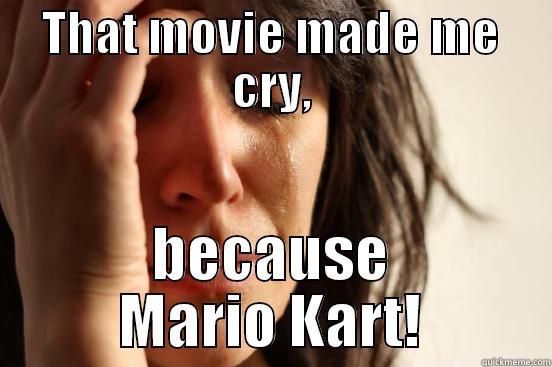 THAT MOVIE MADE ME CRY, BECAUSE MARIO KART! First World Problems