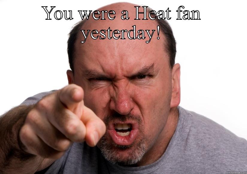 YOU WERE A HEAT FAN YESTERDAY!  Misc