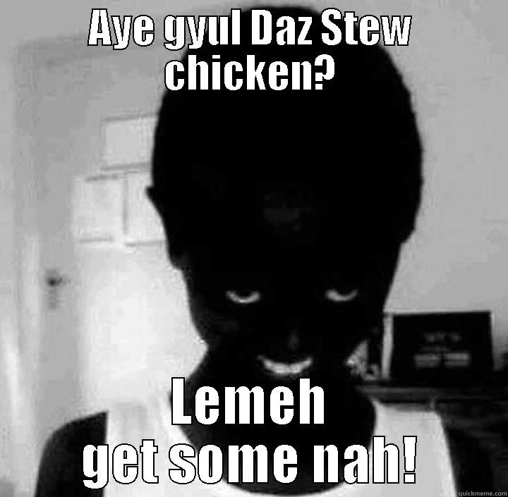 AYE GYUL DAZ STEW CHICKEN? LEMEH GET SOME NAH! Misc