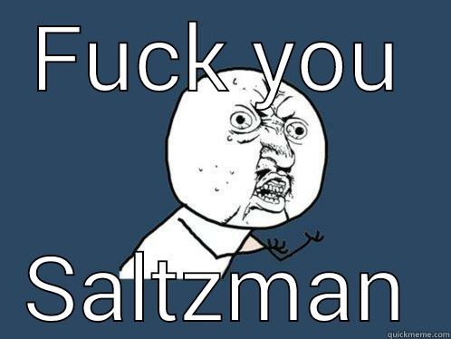 FUCK YOU SALTZMAN Y U No