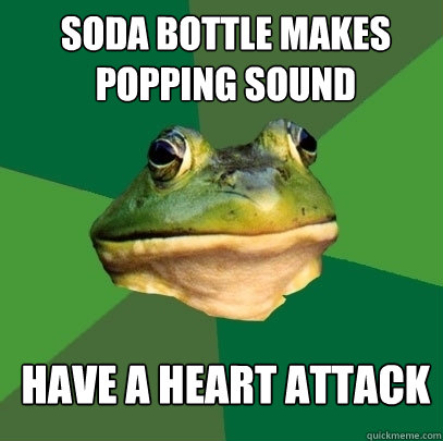 soda bottle makes popping sound have a heart attack  Foul Bachelor Frog