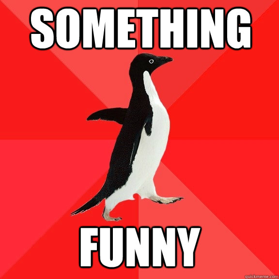 something funny  Socially Awesome Penguin