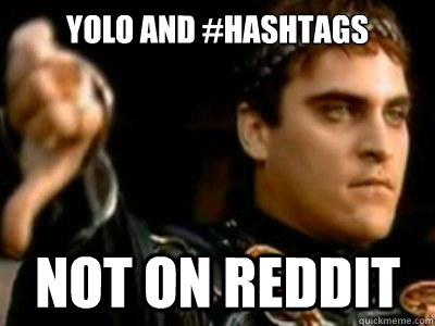 YOLO and #hashtags Not on reddit  Downvoting Roman