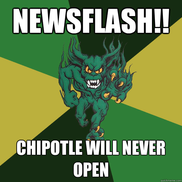 newsflash!! chipotle will never open   Green Terror