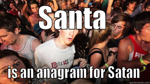 SANTA IS AN ANAGRAM FOR SATAN Sudden Clarity Clarence