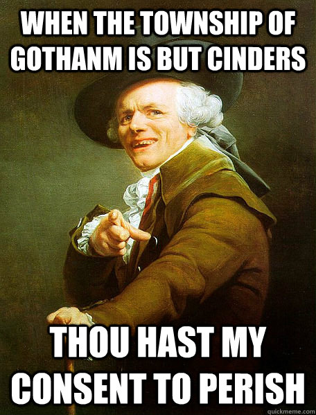 when the township of gothanm is but cinders thou hast my consent to perish  Joseph Decreaux