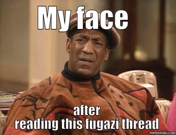 MY FACE  AFTER READING THIS FUGAZI THREAD Misc