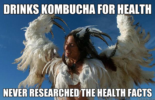 drinks kombucha for health never researched the health facts  hypocrite hippie