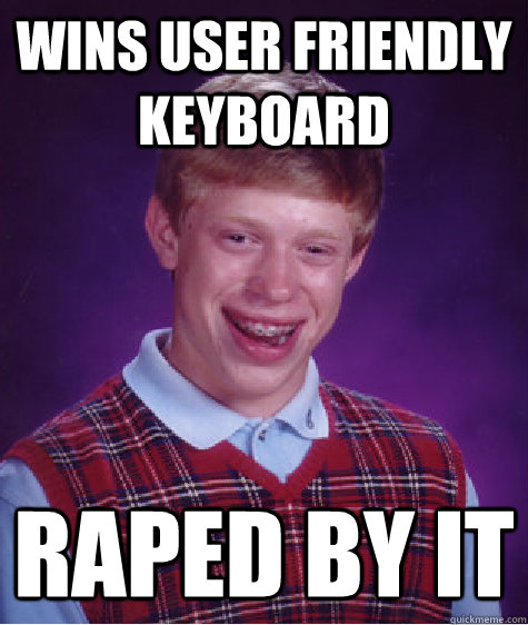Wins user friendly keyboard raped by it  Bad Luck Brian