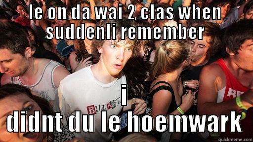 LE ON DA WAI 2 CLAS WHEN SUDDENLI REMEMBER I DIDNT DU LE HOEMWARK Sudden Clarity Clarence
