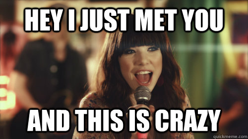 Hey I just met you and this is crazy - Hey I just met you and this is crazy  Carly Rae Jepsen